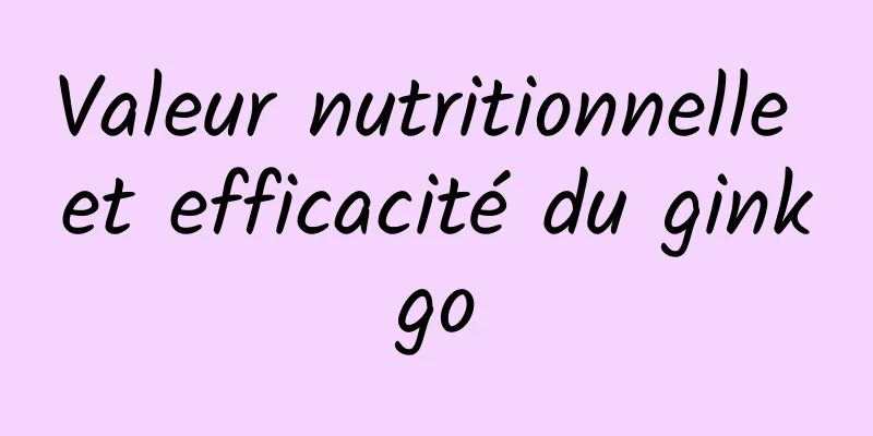 Valeur nutritionnelle et efficacité du ginkgo