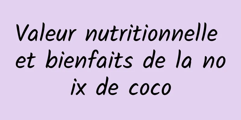 Valeur nutritionnelle et bienfaits de la noix de coco