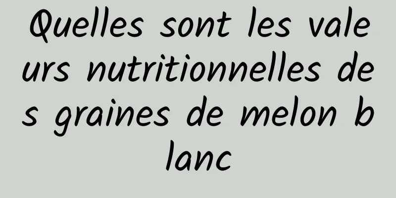 Quelles sont les valeurs nutritionnelles des graines de melon blanc