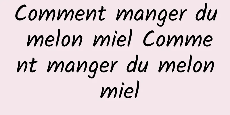 Comment manger du melon miel Comment manger du melon miel