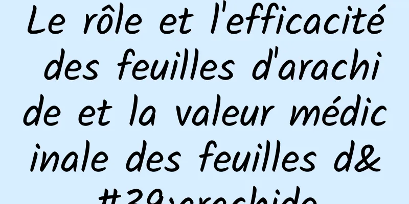 Le rôle et l'efficacité des feuilles d'arachide et la valeur médicinale des feuilles d'arachide