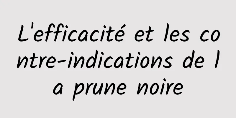 L'efficacité et les contre-indications de la prune noire