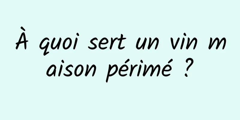 À quoi sert un vin maison périmé ?