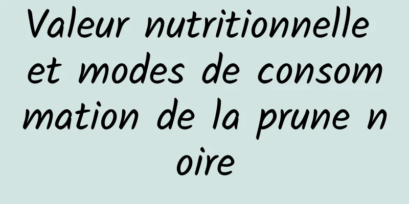 Valeur nutritionnelle et modes de consommation de la prune noire