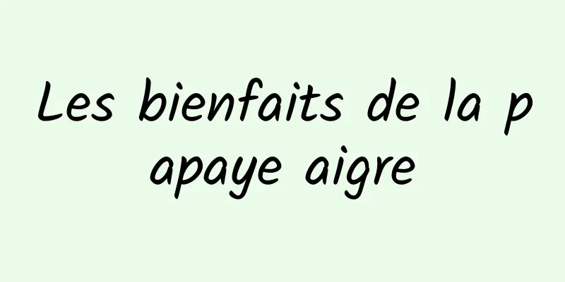 Les bienfaits de la papaye aigre