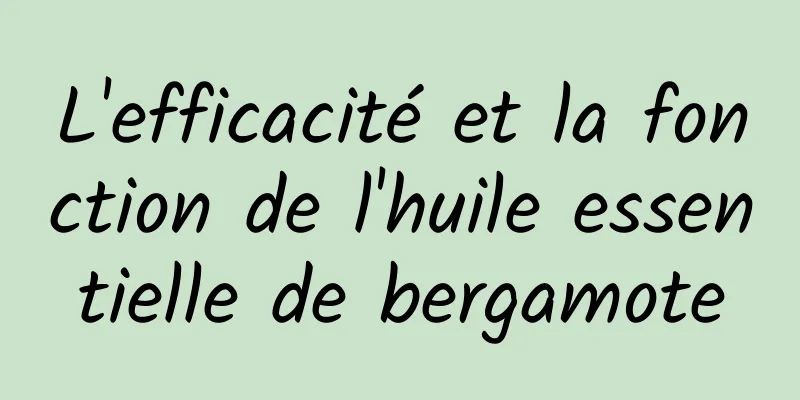 L'efficacité et la fonction de l'huile essentielle de bergamote