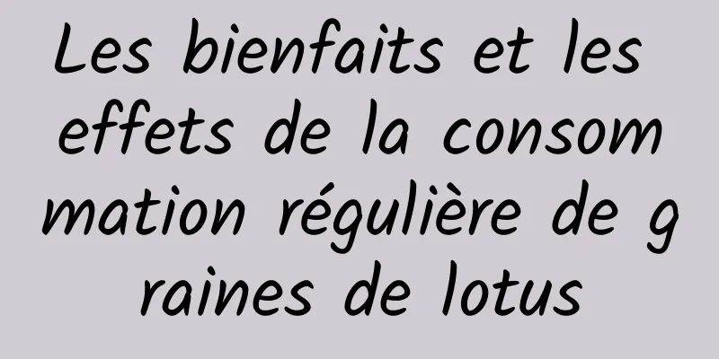 Les bienfaits et les effets de la consommation régulière de graines de lotus