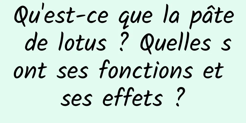 Qu'est-ce que la pâte de lotus ? Quelles sont ses fonctions et ses effets ?