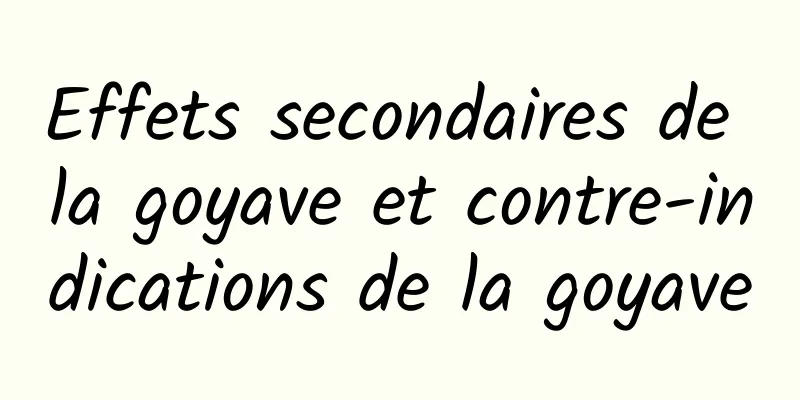 Effets secondaires de la goyave et contre-indications de la goyave