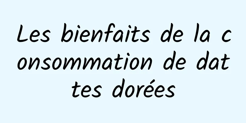 Les bienfaits de la consommation de dattes dorées