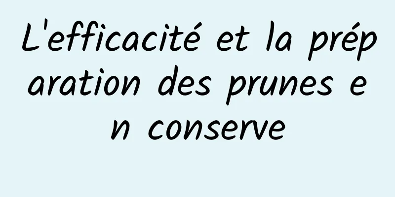 L'efficacité et la préparation des prunes en conserve