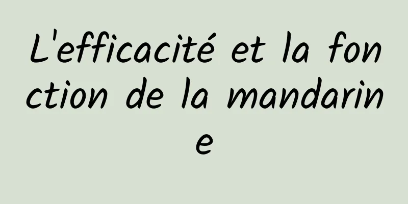 L'efficacité et la fonction de la mandarine