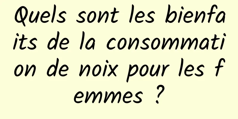 Quels sont les bienfaits de la consommation de noix pour les femmes ?