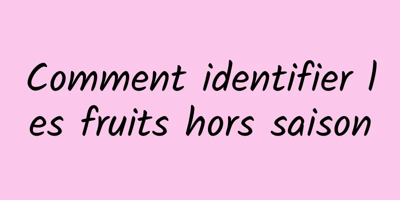 Comment identifier les fruits hors saison