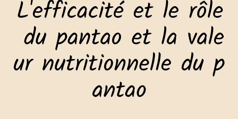 L'efficacité et le rôle du pantao et la valeur nutritionnelle du pantao