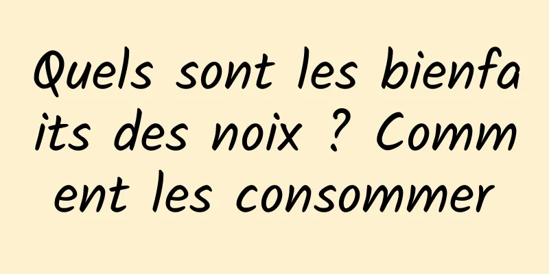 Quels sont les bienfaits des noix ? Comment les consommer