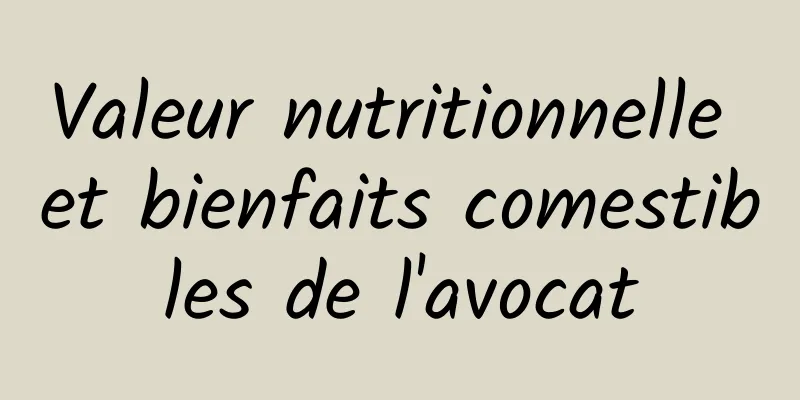 Valeur nutritionnelle et bienfaits comestibles de l'avocat