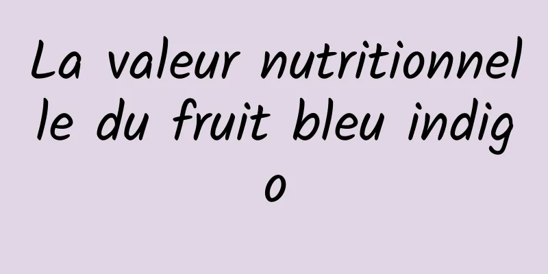 La valeur nutritionnelle du fruit bleu indigo