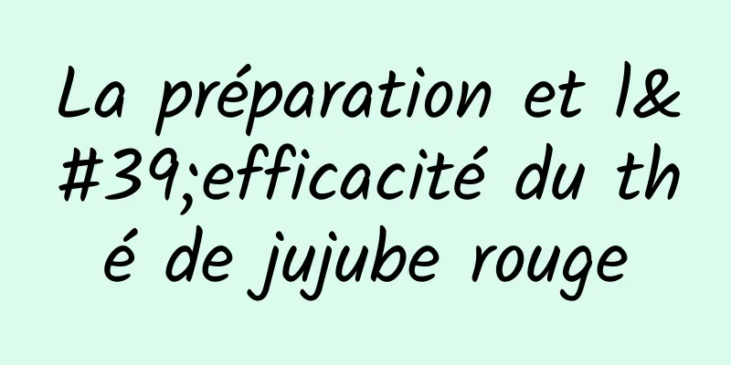 La préparation et l'efficacité du thé de jujube rouge