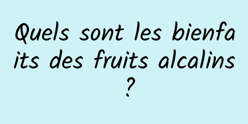 Quels sont les bienfaits des fruits alcalins ?