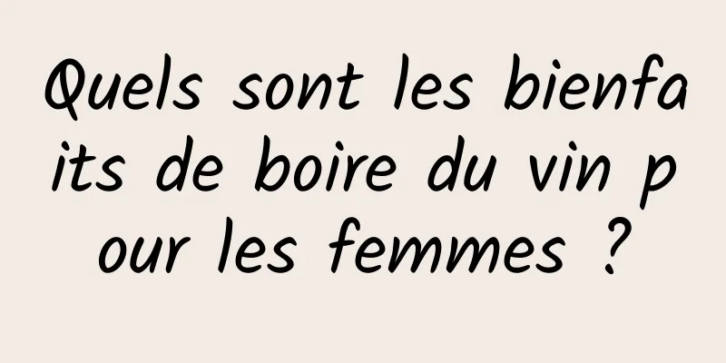 Quels sont les bienfaits de boire du vin pour les femmes ?