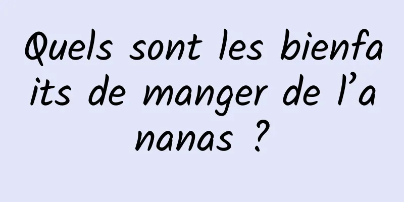 Quels sont les bienfaits de manger de l’ananas ?