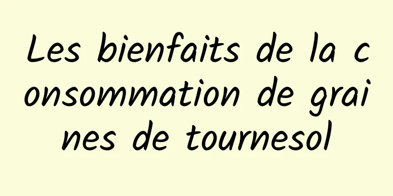 Les bienfaits de la consommation de graines de tournesol