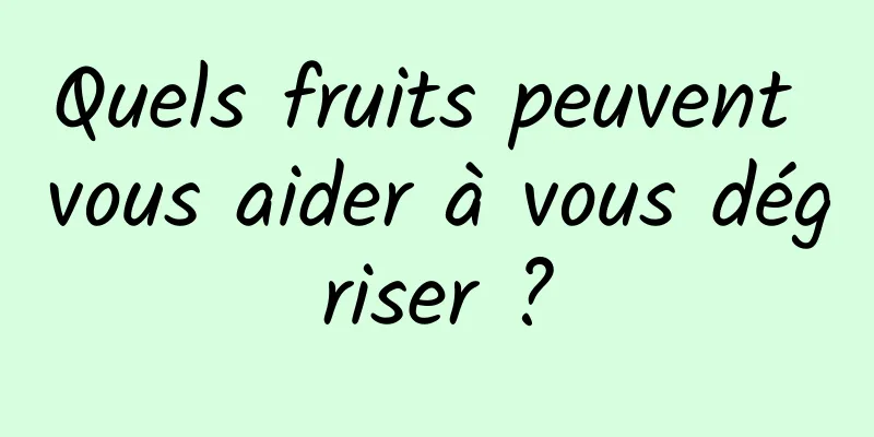 Quels fruits peuvent vous aider à vous dégriser ?