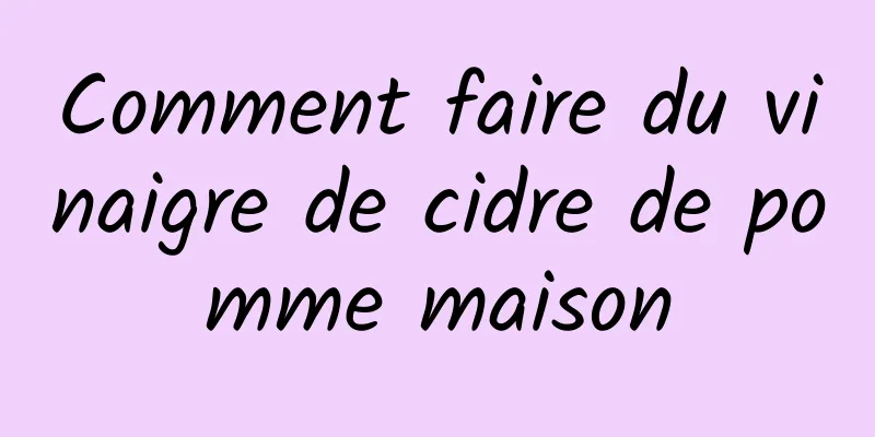 Comment faire du vinaigre de cidre de pomme maison