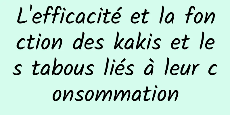 L'efficacité et la fonction des kakis et les tabous liés à leur consommation