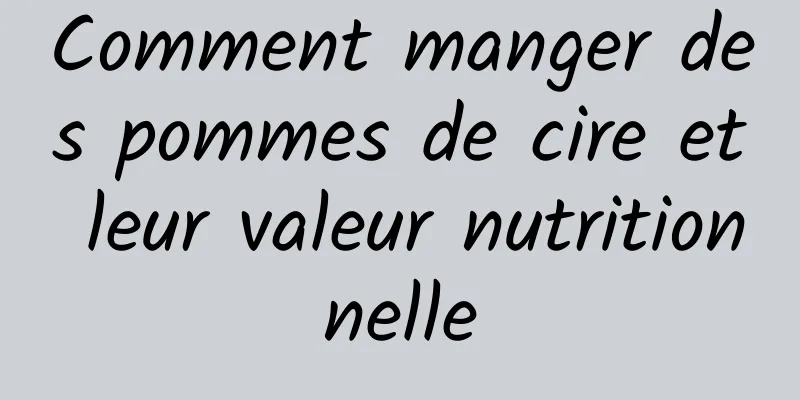 Comment manger des pommes de cire et leur valeur nutritionnelle