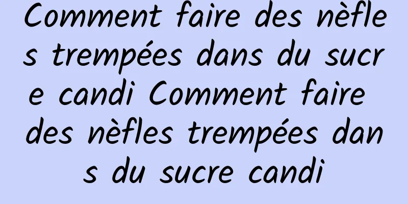 Comment faire des nèfles trempées dans du sucre candi Comment faire des nèfles trempées dans du sucre candi