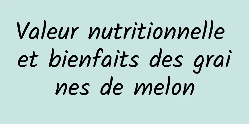 Valeur nutritionnelle et bienfaits des graines de melon