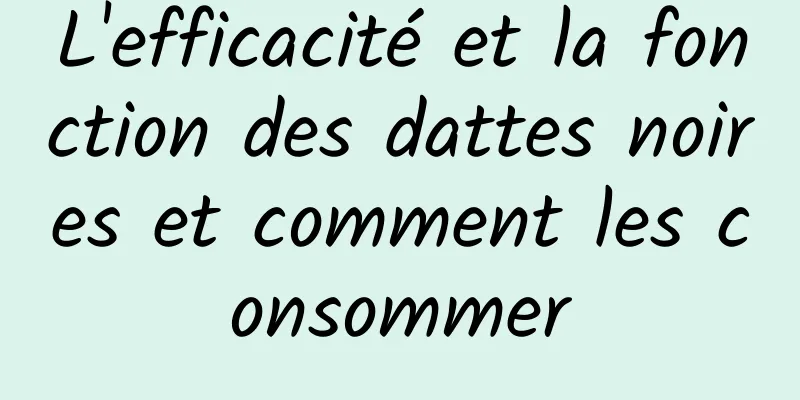 L'efficacité et la fonction des dattes noires et comment les consommer