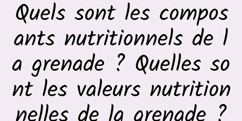 Quels sont les composants nutritionnels de la grenade ? Quelles sont les valeurs nutritionnelles de la grenade ?