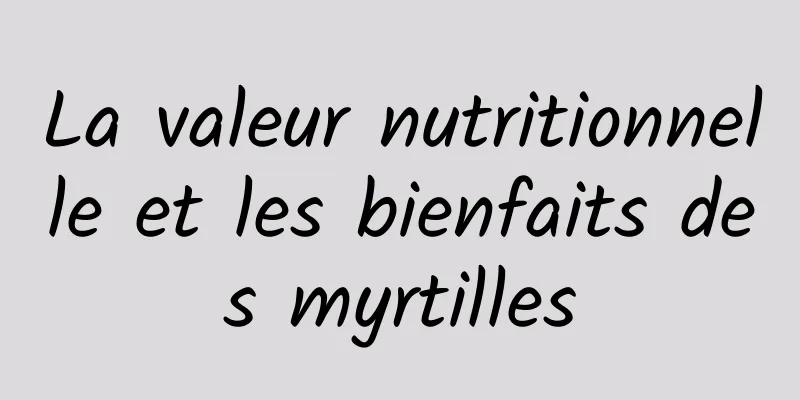 La valeur nutritionnelle et les bienfaits des myrtilles