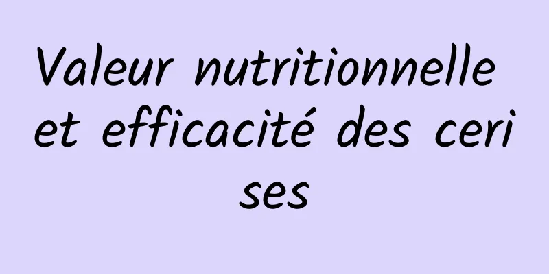 Valeur nutritionnelle et efficacité des cerises