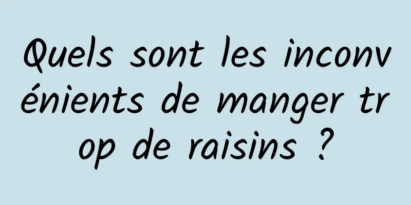 Quels sont les inconvénients de manger trop de raisins ?