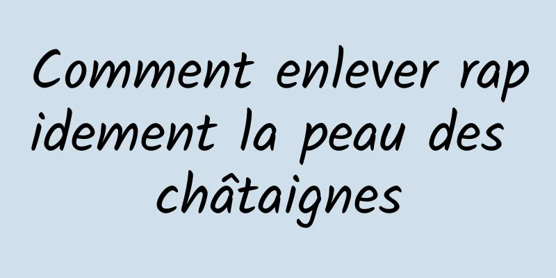 Comment enlever rapidement la peau des châtaignes