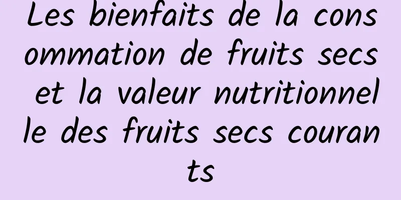 Les bienfaits de la consommation de fruits secs et la valeur nutritionnelle des fruits secs courants