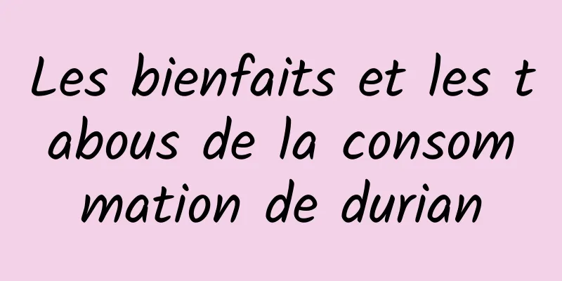 Les bienfaits et les tabous de la consommation de durian