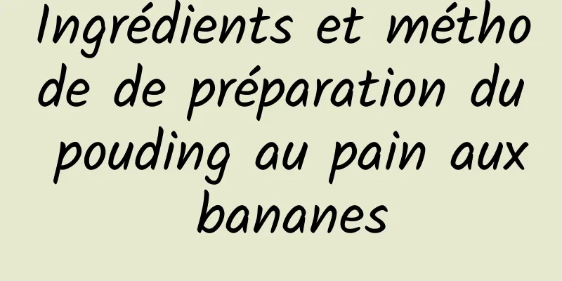 Ingrédients et méthode de préparation du pouding au pain aux bananes