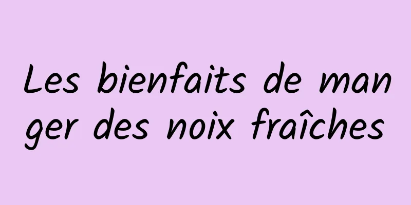 Les bienfaits de manger des noix fraîches