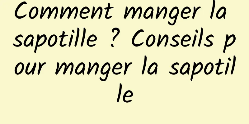 Comment manger la sapotille ? Conseils pour manger la sapotille