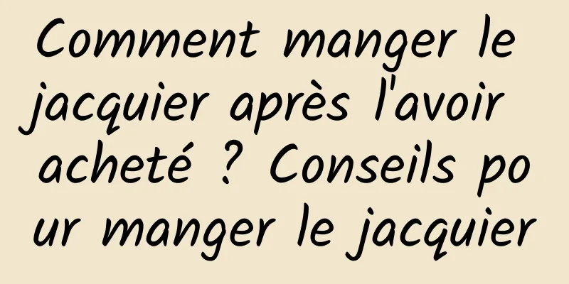 Comment manger le jacquier après l'avoir acheté ? Conseils pour manger le jacquier