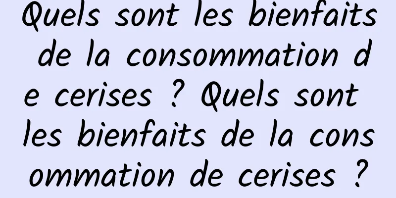 Quels sont les bienfaits de la consommation de cerises ? Quels sont les bienfaits de la consommation de cerises ?