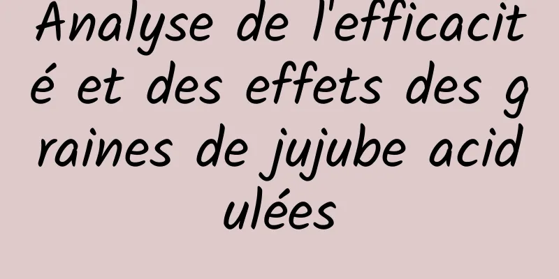 Analyse de l'efficacité et des effets des graines de jujube acidulées