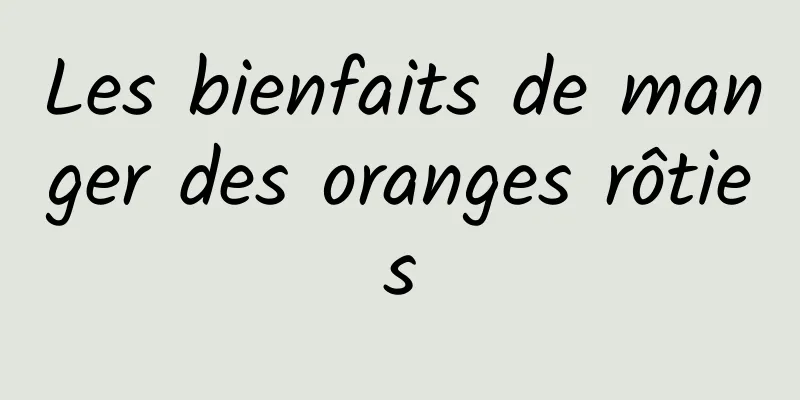 Les bienfaits de manger des oranges rôties