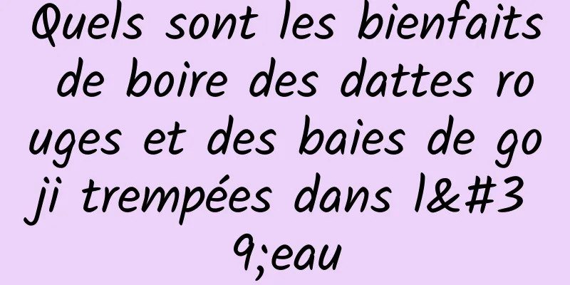 Quels sont les bienfaits de boire des dattes rouges et des baies de goji trempées dans l'eau