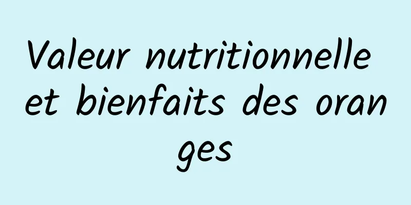 Valeur nutritionnelle et bienfaits des oranges